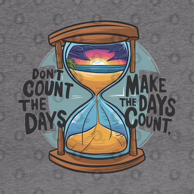 Don't count the days make the days count - enjoy day by Aldrvnd